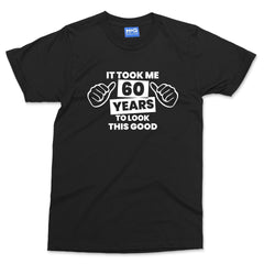 Funny 60th Birthday T-shirt Took 60 Years Old To Look Good Mum Dad Grandad Gift