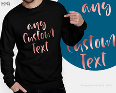 Personalised Text Sweatshirt ROSE GOLD Custom Any Own Print Personalized Gift, Birthday Gift for Her Hen Party Women's Men's Jumper UNISEX