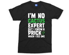 I'M NO CACTUS Expert T-shirt Tee / I Know a PRICK Funny Rude Cool Sarcastic Novelty Humor Birthday xmas gift t-shirt Unisex for him/her
