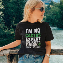 I'M NO CACTUS Expert T-shirt Tee / I Know a PRICK Funny Rude Cool Sarcastic Novelty Humor Birthday xmas gift t-shirt Unisex for him/her