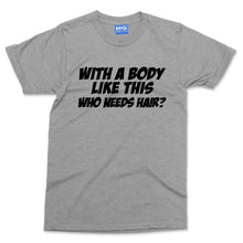 Who Needs Hair T-shirt Funny Bald Man Gym Bodybuilding Top Baldi Gift Men's Tee