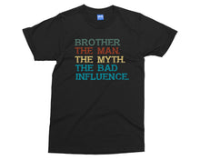 Brother The Bad Influence T-shirt Funny Joke Big Bro The Man Myth Gift Tee