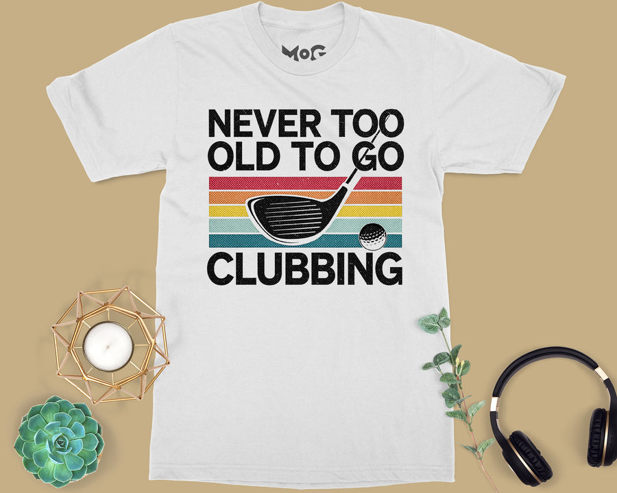 Funny Never Too Old To Go Clubbing Golfer Dad Golf Club Gift T-shirt