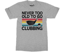 Funny Never Too Old To Go Clubbing Golfer Dad Golf Club Gift T-shirt