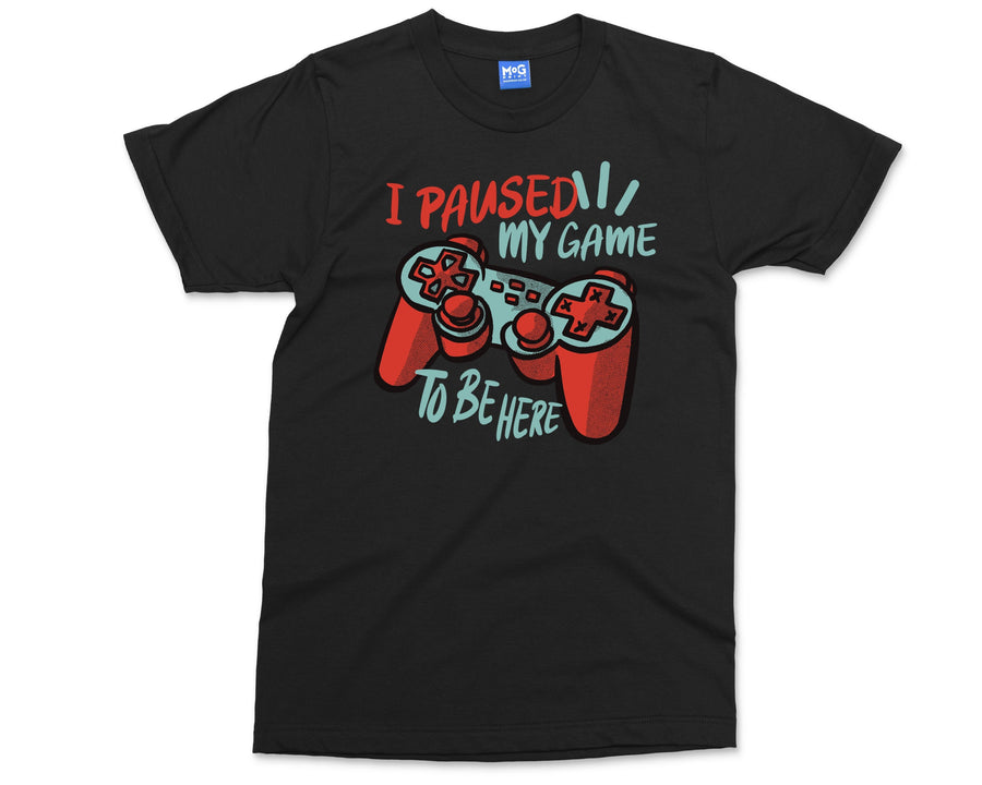 I Paused My Game T-Shirt Funny Gamer Humor Sarcastic Novelty Shirt