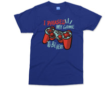 I Paused My Game T-Shirt Funny Gamer Humor Sarcastic Novelty Shirt