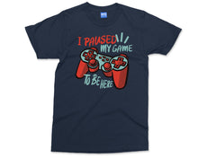 I Paused My Game T-Shirt Funny Gamer Humor Sarcastic Novelty Shirt