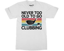Funny Never Too Old To Go Clubbing Golfer Dad Golf Club Gift T-shirt