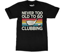 Funny Never Too Old To Go Clubbing Golfer Dad Golf Club Gift T-shirt