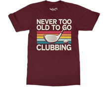 Funny Never Too Old To Go Clubbing Golfer Dad Golf Club Gift T-shirt