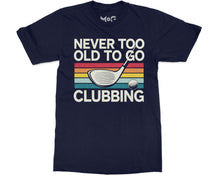 Funny Never Too Old To Go Clubbing Golfer Dad Golf Club Gift T-shirt