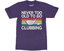 Funny Never Too Old To Go Clubbing Golfer Dad Golf Club Gift T-shirt