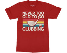 Funny Never Too Old To Go Clubbing Golfer Dad Golf Club Gift T-shirt