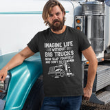 Funny Trucker T Shirt , Imagine Life without Big Trucks , HGV Driver Tee , Mens Truck Top , HGV Driver Funny Tee , Gift for Him