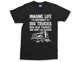 Funny Trucker T Shirt , Imagine Life without Big Trucks , HGV Driver Tee , Mens Truck Top , HGV Driver Funny Tee , Gift for Him