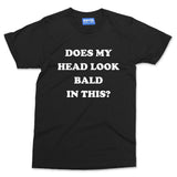 Does my head look Bald in this funny T-shirt Baldi Bald Man Joke Grandad Gift