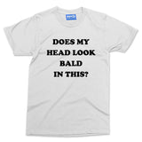 Does my head look Bald in this funny T-shirt Baldi Bald Man Joke Grandad Gift