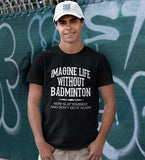 Badminton T-shirt, Funny Imagine Life Without Tee, Badminton Gifts, Unisex Short Sleeve Shirt