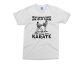 Funny Karate T-shirt Never Underestimate an Old Man Karate Mentor Master Trainer Gifts Martial Arts MMA Fighter Gift Karate Dad Mens tshirt