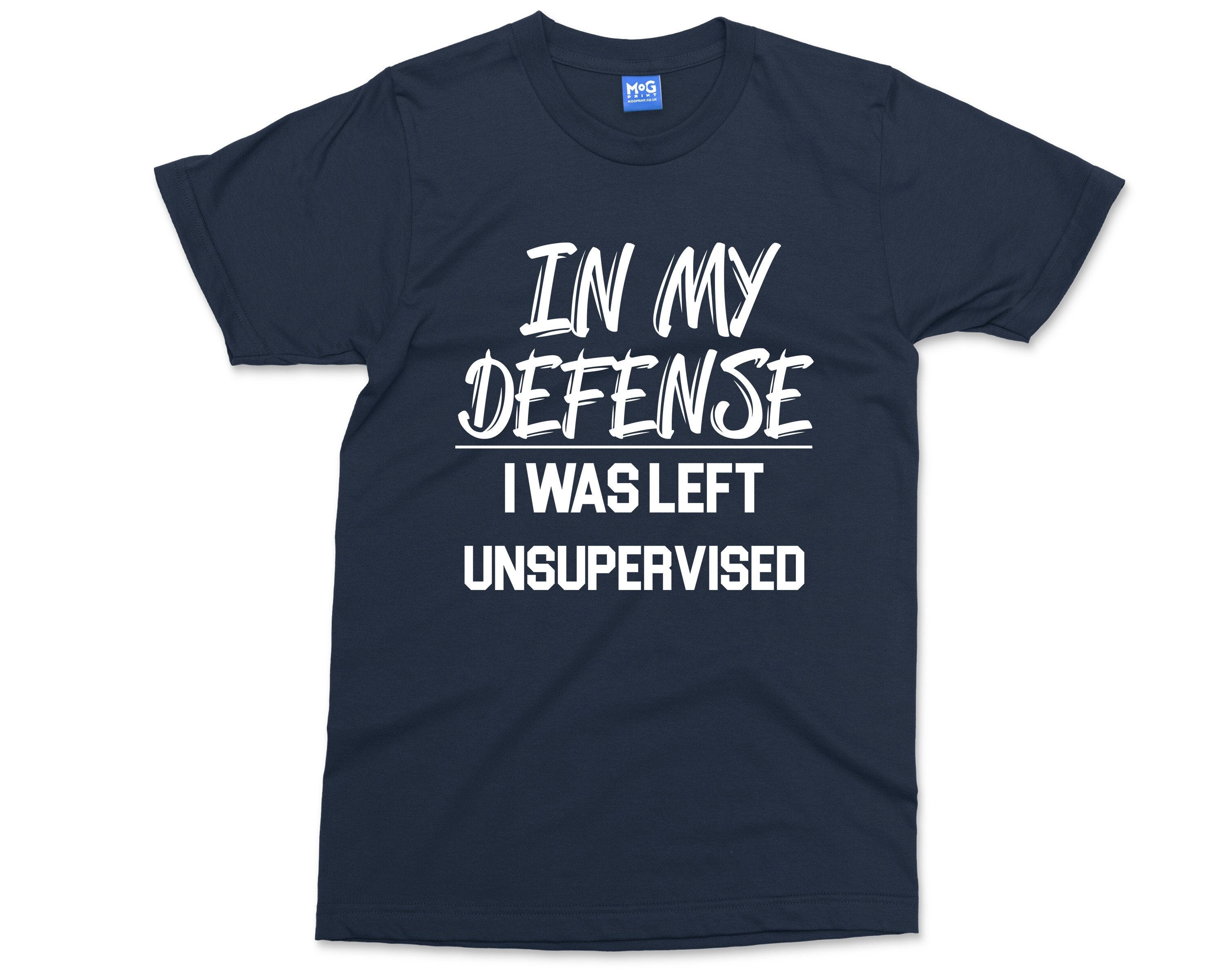 Cool Funny Tee In My Defense I Was Left Unsupervised T-shirt