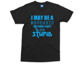 I May Be a Mechanic T-shirt But I Can't Fix Stupid Funny Sarcastic Joke Gift for Dad Gift for Grandpa best Mechanic Ever T shirt